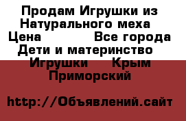 Продам Игрушки из Натурального меха › Цена ­ 1 000 - Все города Дети и материнство » Игрушки   . Крым,Приморский